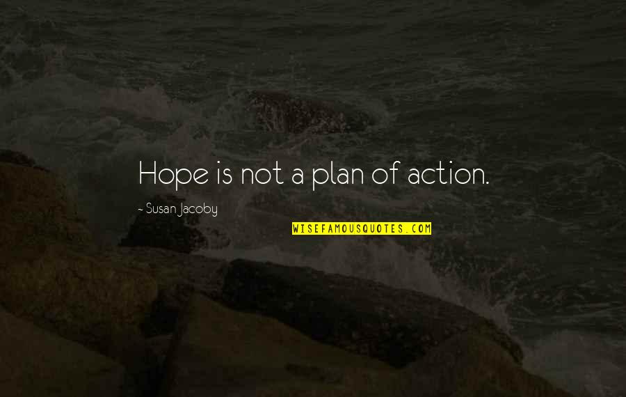 Plan Without Action Quotes By Susan Jacoby: Hope is not a plan of action.