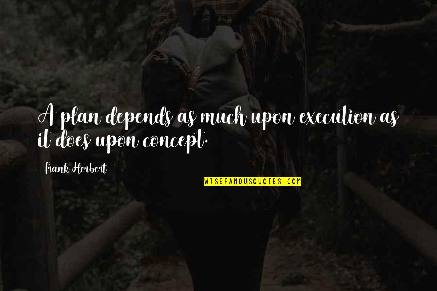Plan Without Execution Quotes By Frank Herbert: A plan depends as much upon execution as Plan Without Execution Quotes By Frank Herbert: A plan depends as much upon execution as