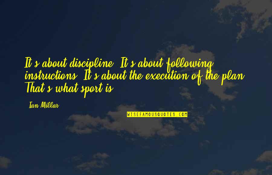 Plan Without Execution Quotes By Ian Millar: It's about discipline. It's about following instructions. It's