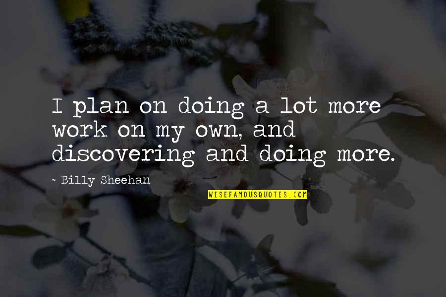 Plan Work Quotes By Billy Sheehan: I plan on doing a lot more work