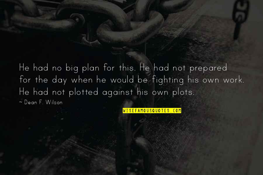 Plan Work Quotes By Dean F. Wilson: He had no big plan for this. He