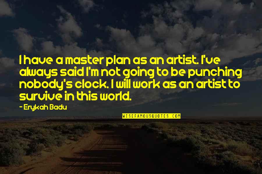 Plan Work Quotes By Erykah Badu: I have a master plan as an artist.