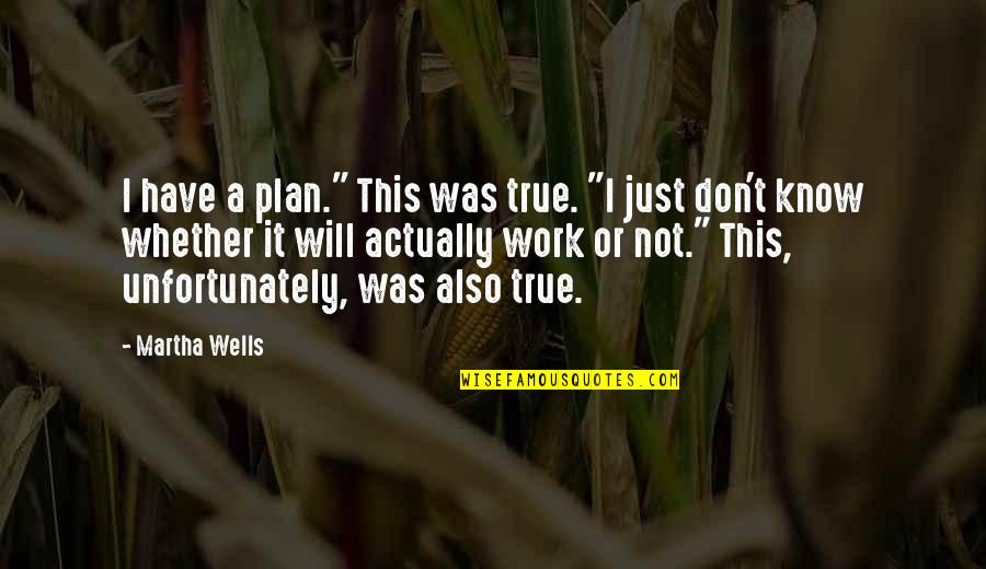 Plan Work Quotes By Martha Wells: I have a plan." This was true. "I