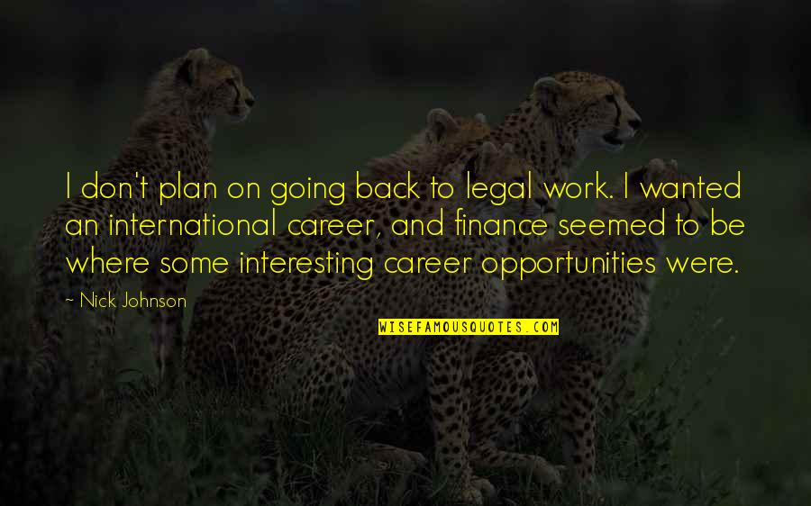 Plan Work Quotes By Nick Johnson: I don't plan on going back to legal