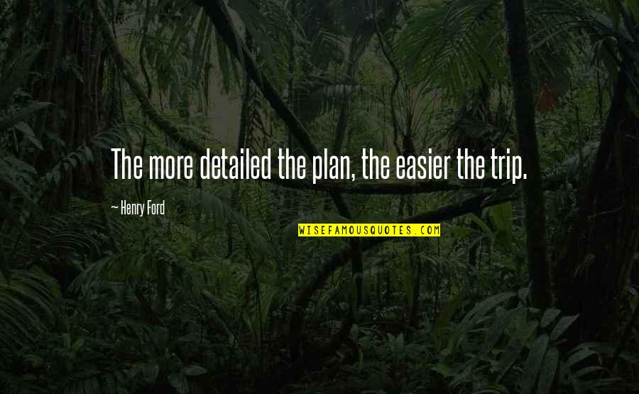 Plan Your Trip Quotes By Henry Ford: The more detailed the plan, the easier the