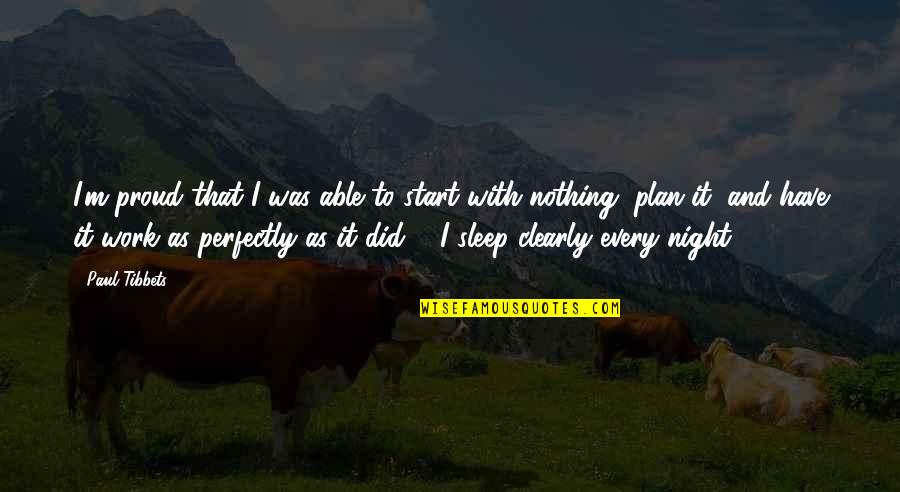 Plan Your Work And Work Your Plan Quotes By Paul Tibbets: I'm proud that I was able to start