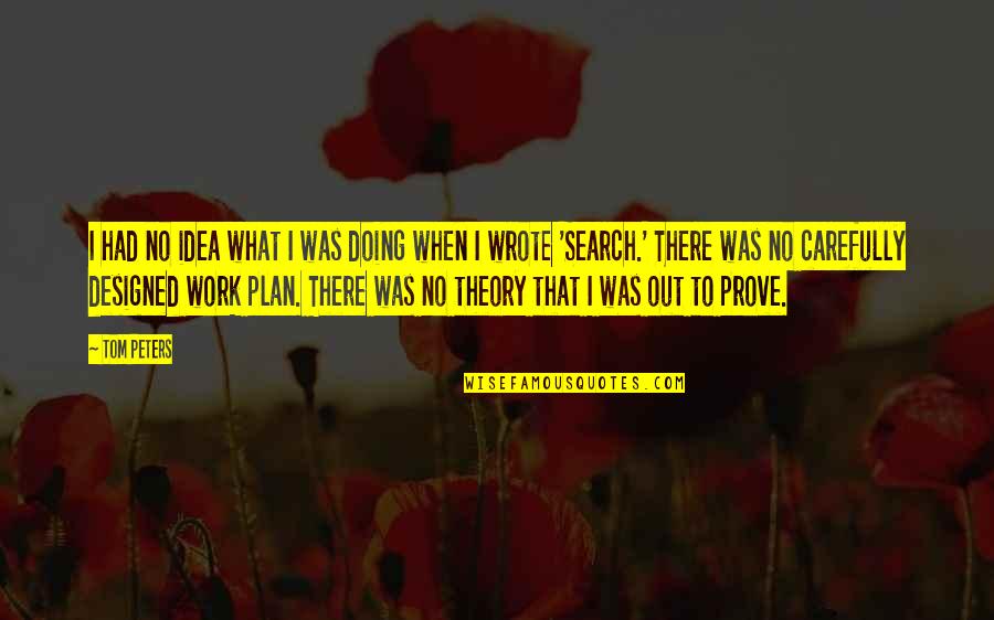 Plan Your Work Work Your Plan Quotes By Tom Peters: I had no idea what I was doing Plan Your Work Work Your Plan Quotes By Tom Peters: I had no idea what I was doing