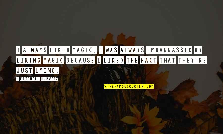 Planaphobia Quotes By Mitchell Hurwitz: I always liked magic. I was always embarrassed Planaphobia Quotes By Mitchell Hurwitz: I always liked magic. I was always embarrassed