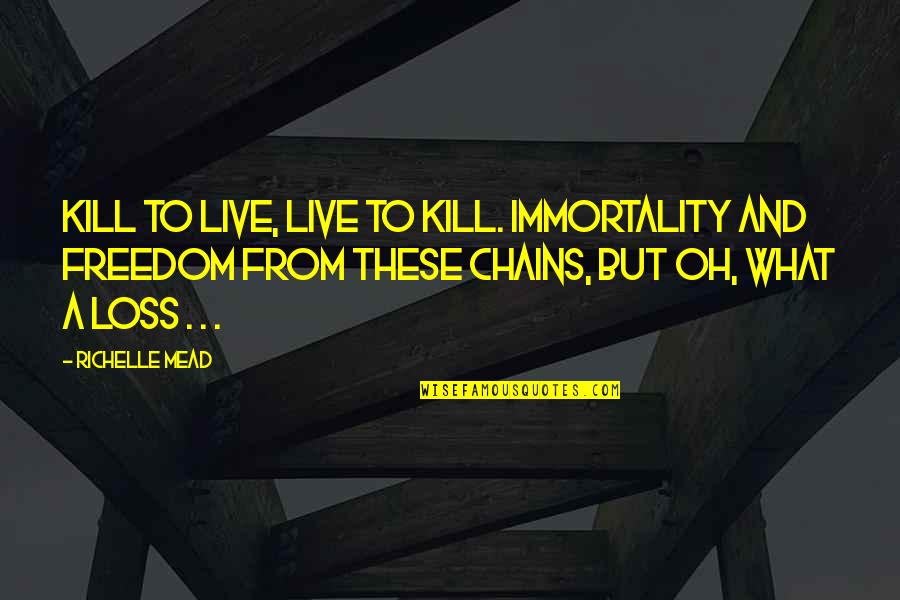 Plancess Quotes By Richelle Mead: kill to live, live to kill. Immortality and Plancess Quotes By Richelle Mead: kill to live, live to kill. Immortality and