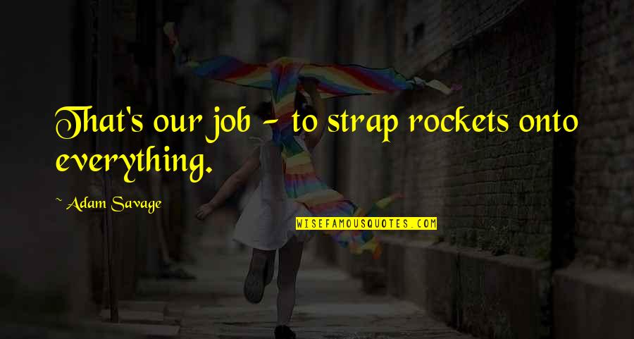 Planchers 440 Quotes By Adam Savage: That's our job - to strap rockets onto