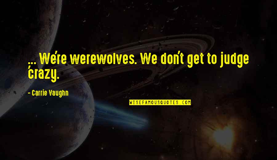 Planchers Wickham Quotes By Carrie Vaughn: ... We're werewolves. We don't get to judge Planchers Wickham Quotes By Carrie Vaughn: ... We're werewolves. We don't get to judge