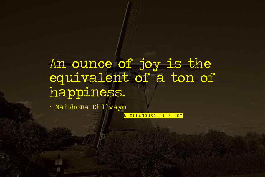 Planches De Rex Quotes By Matshona Dhliwayo: An ounce of joy is the equivalent of