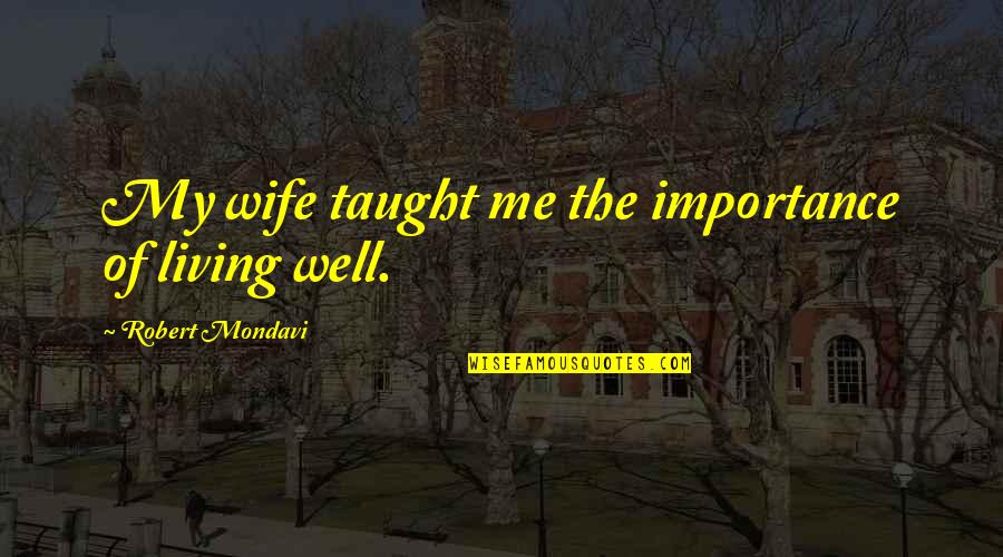 Planchon Zinfandel Quotes By Robert Mondavi: My wife taught me the importance of living Planchon Zinfandel Quotes By Robert Mondavi: My wife taught me the importance of living