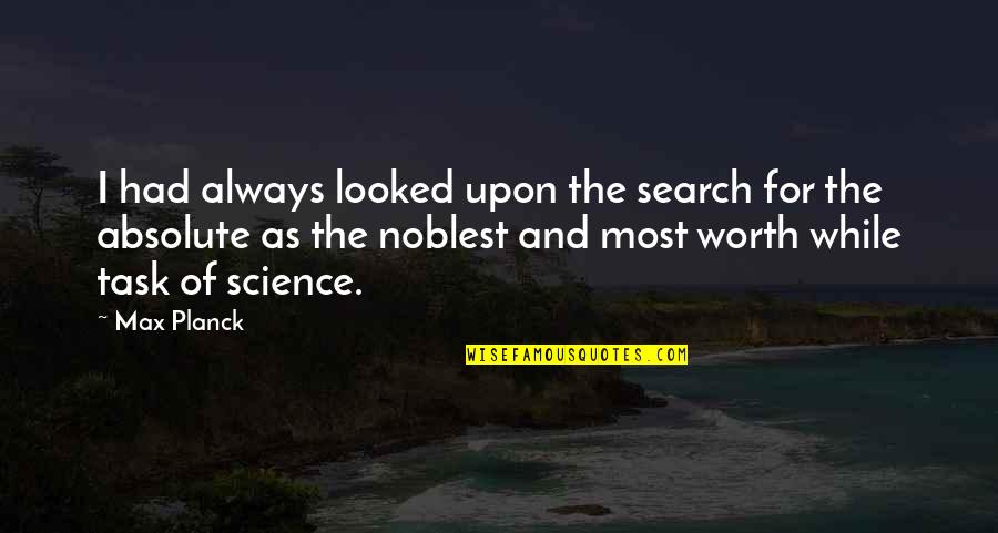 Planck Quotes By Max Planck: I had always looked upon the search for