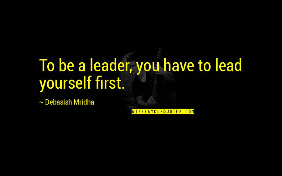 Planckaert Technics Quotes By Debasish Mridha: To be a leader, you have to lead