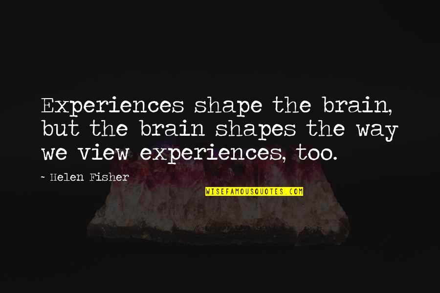 Planckaert Technics Quotes By Helen Fisher: Experiences shape the brain, but the brain shapes