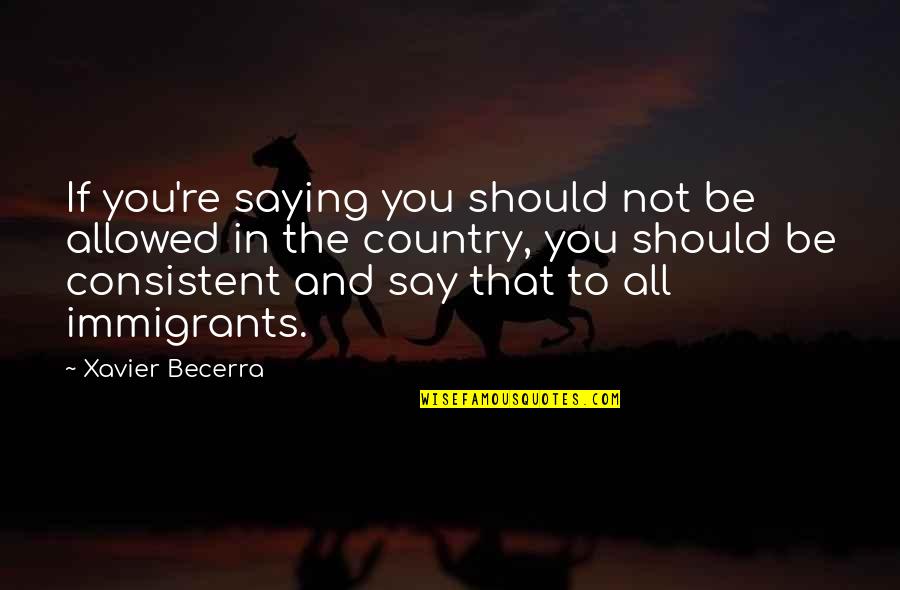 Planckian Quotes By Xavier Becerra: If you're saying you should not be allowed Planckian Quotes By Xavier Becerra: If you're saying you should not be allowed