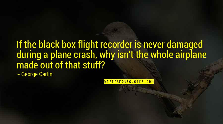 Plane Black Box Quotes By George Carlin: If the black box flight recorder is never
