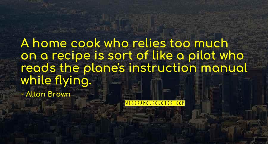 Plane Flying Quotes By Alton Brown: A home cook who relies too much on
