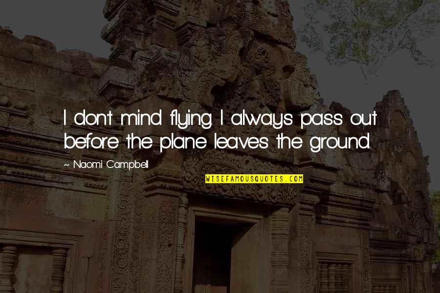 Plane Flying Quotes By Naomi Campbell: I don't mind flying. I always pass out