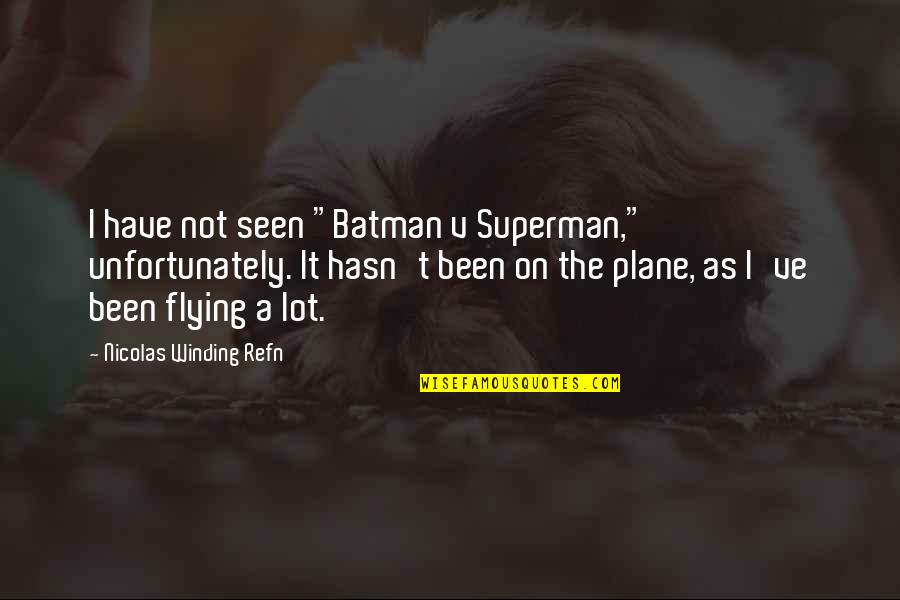 Plane Flying Quotes By Nicolas Winding Refn: I have not seen "Batman v Superman," unfortunately.