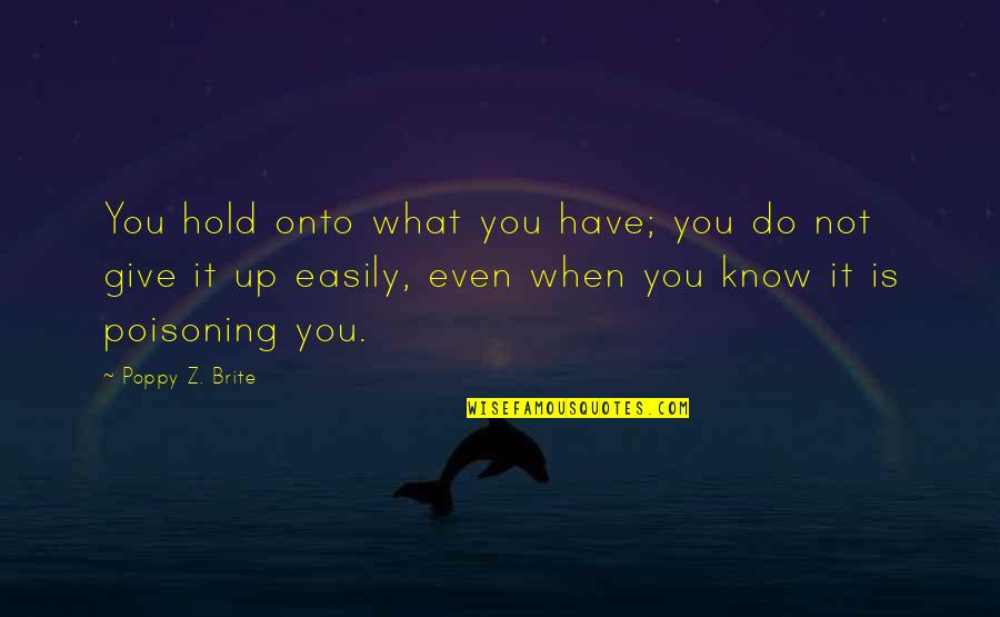 Plane Rides Quotes By Poppy Z. Brite: You hold onto what you have; you do Plane Rides Quotes By Poppy Z. Brite: You hold onto what you have; you do
