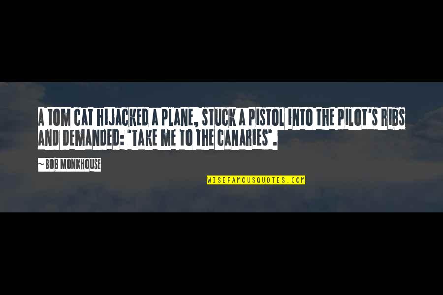 Plane Take Off Quotes By Bob Monkhouse: A tom cat hijacked a plane, stuck a