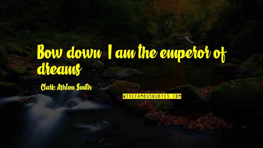 Plane Take Off Quotes By Clark Ashton Smith: Bow down, I am the emperor of dreams.