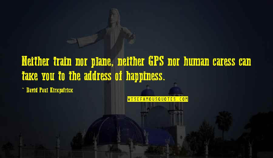 Plane Take Off Quotes By David Paul Kirkpatrick: Neither train nor plane, neither GPS nor human