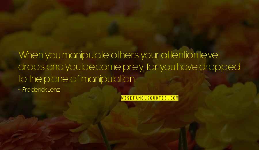 Plane That Dropped Quotes By Frederick Lenz: When you manipulate others your attention level drops
