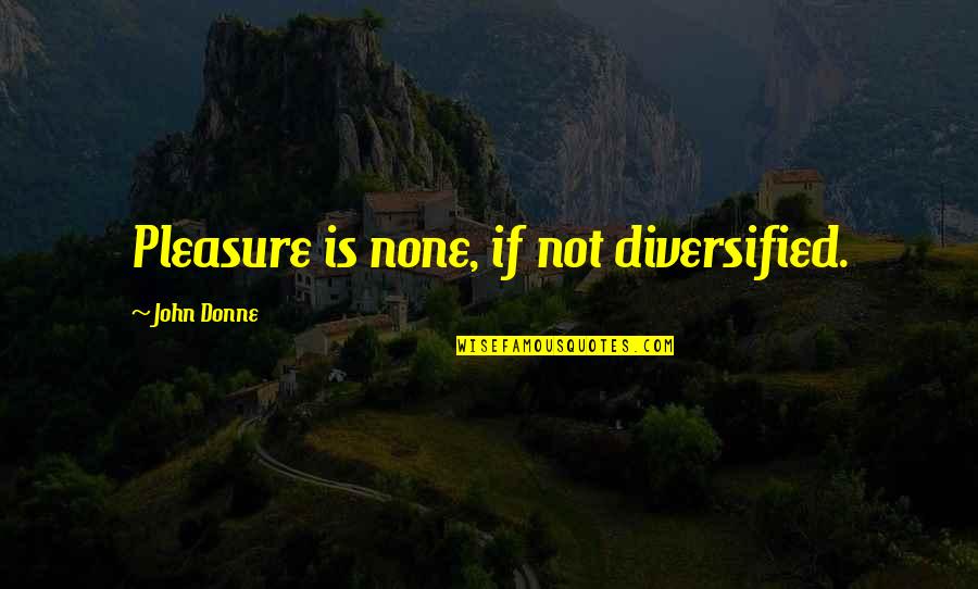 Plane That Dropped Quotes By John Donne: Pleasure is none, if not diversified.