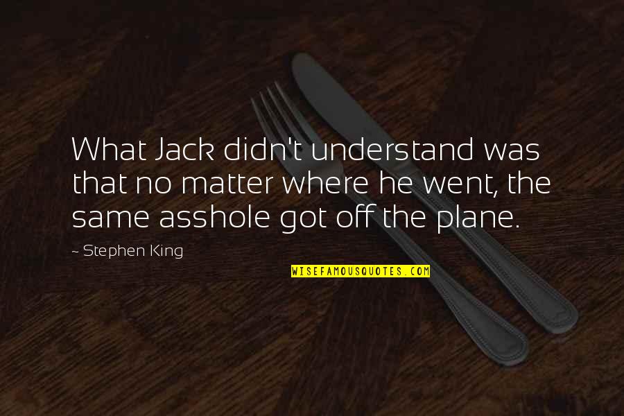 Plane That Went Quotes By Stephen King: What Jack didn't understand was that no matter Plane That Went Quotes By Stephen King: What Jack didn't understand was that no matter