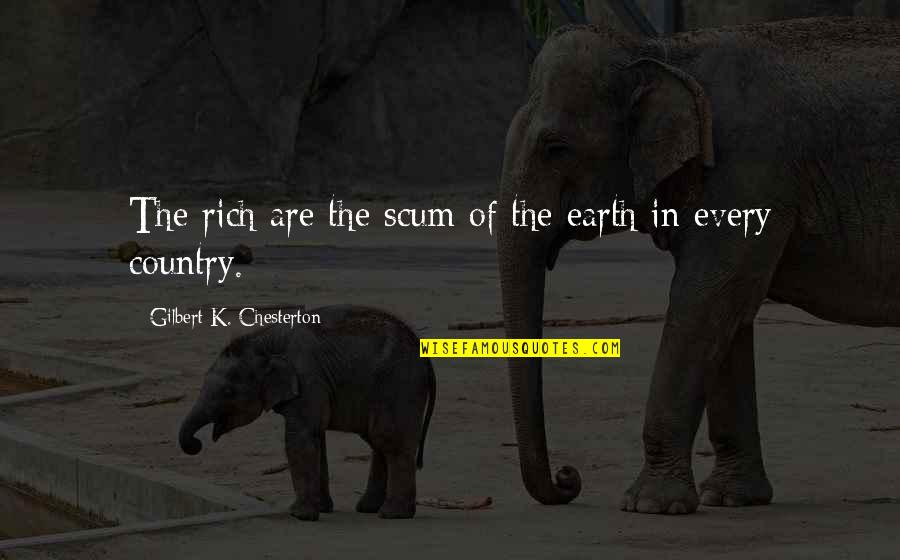 Planeabamos Quotes By Gilbert K. Chesterton: The rich are the scum of the earth Planeabamos Quotes By Gilbert K. Chesterton: The rich are the scum of the earth