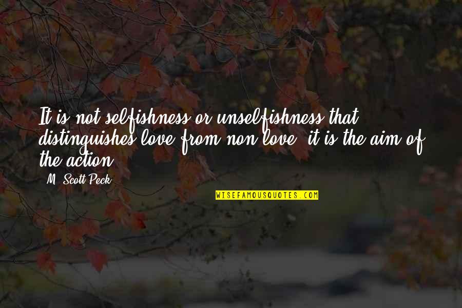 Planeabamos Quotes By M. Scott Peck: It is not selfishness or unselfishness that distinguishes Planeabamos Quotes By M. Scott Peck: It is not selfishness or unselfishness that distinguishes