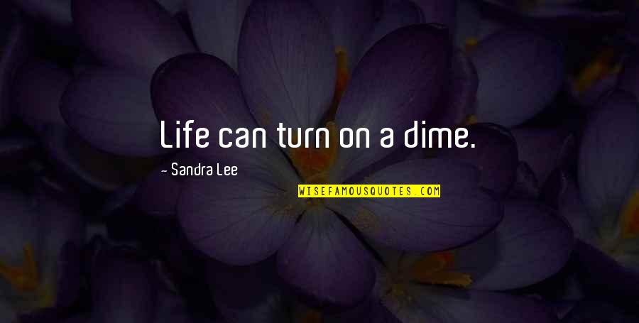 Planeabamos Quotes By Sandra Lee: Life can turn on a dime. Planeabamos Quotes By Sandra Lee: Life can turn on a dime.