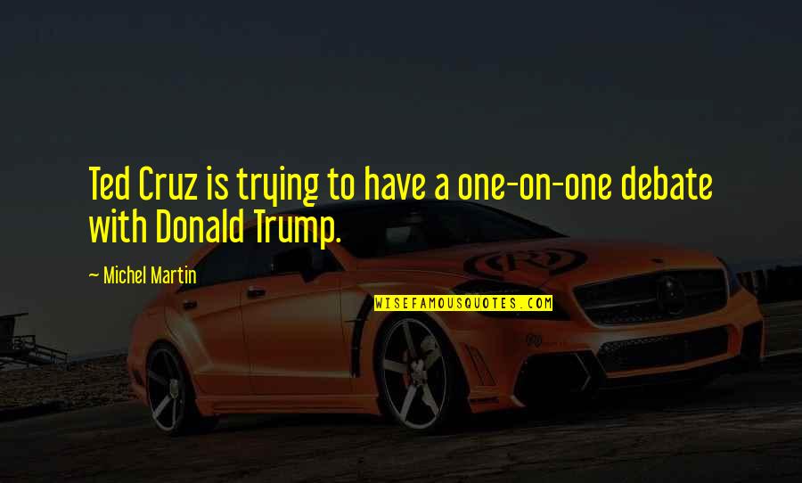 Planeador Mensual Quotes By Michel Martin: Ted Cruz is trying to have a one-on-one
