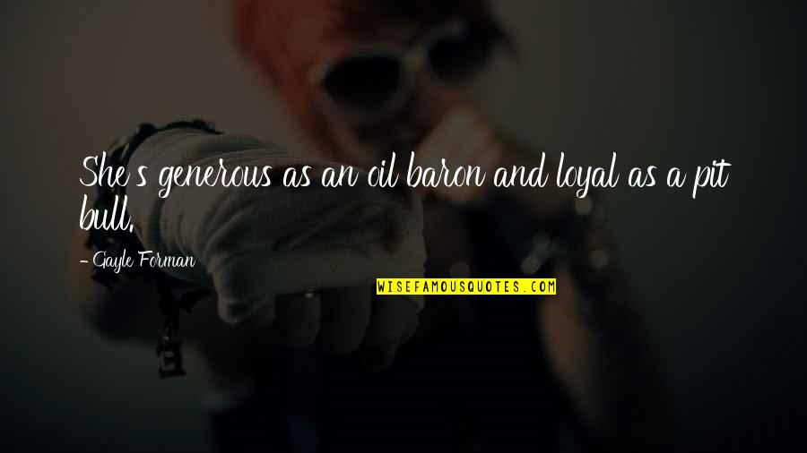 Planeamiento Quotes By Gayle Forman: She's generous as an oil baron and loyal