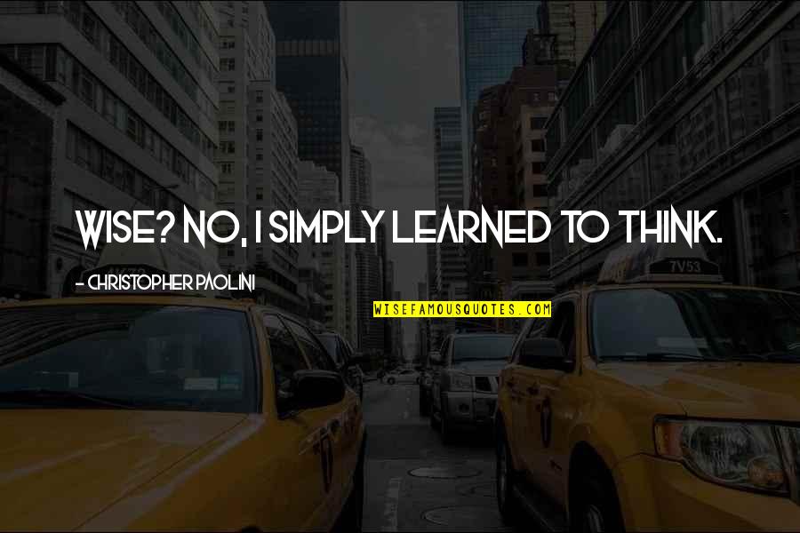 Planean Sinonimos Quotes By Christopher Paolini: Wise? No, I simply learned to think. Planean Sinonimos Quotes By Christopher Paolini: Wise? No, I simply learned to think.