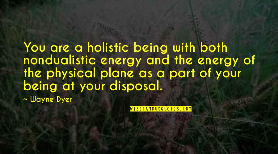 Planes 2 Quotes By Wayne Dyer: You are a holistic being with both nondualistic