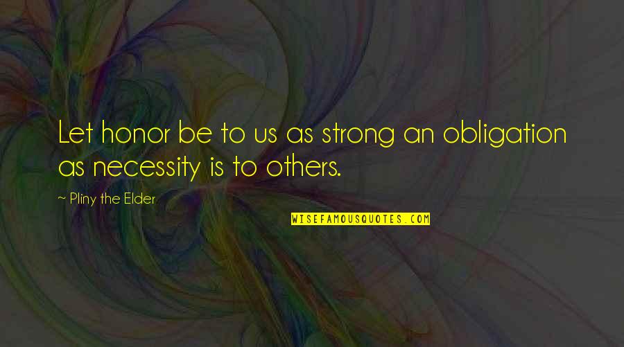 Planes 23 Quotes By Pliny The Elder: Let honor be to us as strong an Planes 23 Quotes By Pliny The Elder: Let honor be to us as strong an