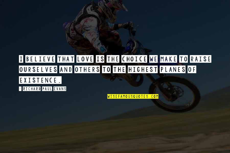 Planes And Love Quotes By Richard Paul Evans: I believe that love is the choice we