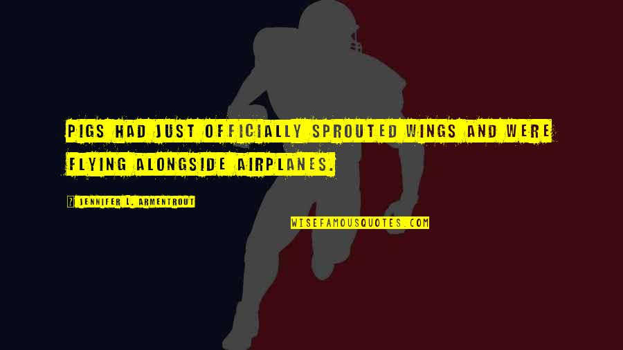 Planes Bulldog Quotes By Jennifer L. Armentrout: Pigs had just officially sprouted wings and were Planes Bulldog Quotes By Jennifer L. Armentrout: Pigs had just officially sprouted wings and were