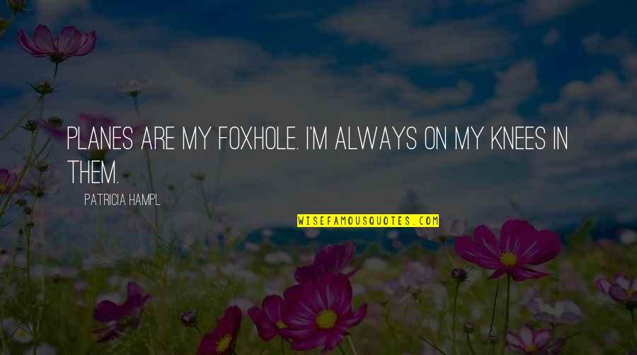 Planes Flying Quotes By Patricia Hampl: Planes are my foxhole. I'm always on my