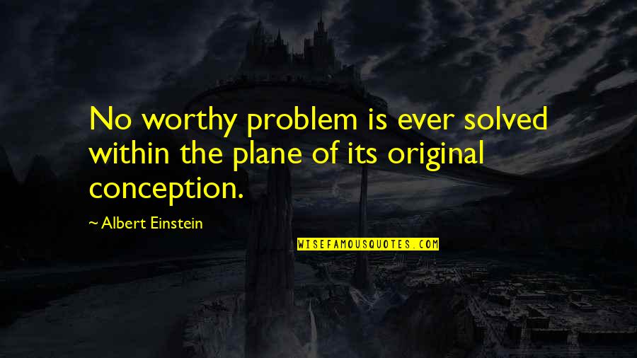 Planes Quotes By Albert Einstein: No worthy problem is ever solved within the