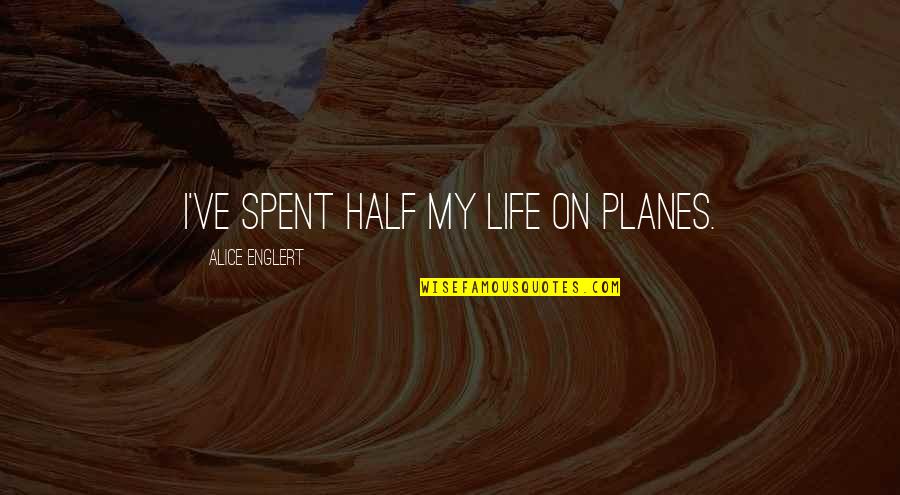 Planes Quotes By Alice Englert: I've spent half my life on planes. Planes Quotes By Alice Englert: I've spent half my life on planes.