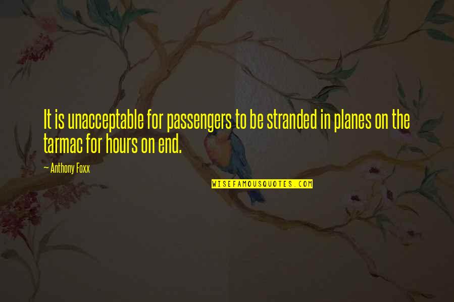 Planes Quotes By Anthony Foxx: It is unacceptable for passengers to be stranded Planes Quotes By Anthony Foxx: It is unacceptable for passengers to be stranded