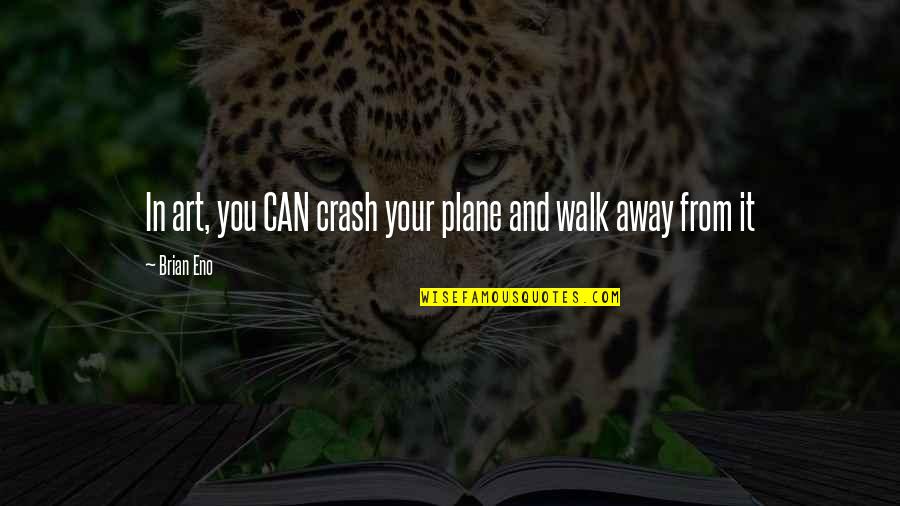 Planes Quotes By Brian Eno: In art, you CAN crash your plane and