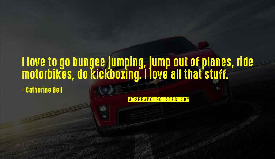 Planes Quotes By Catherine Bell: I love to go bungee jumping, jump out