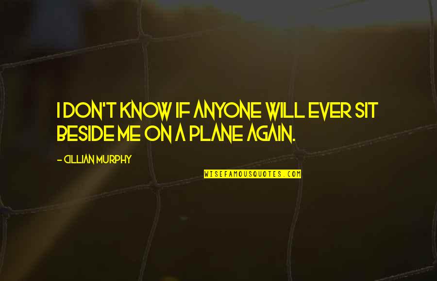 Planes Quotes By Cillian Murphy: I don't know if anyone will ever sit