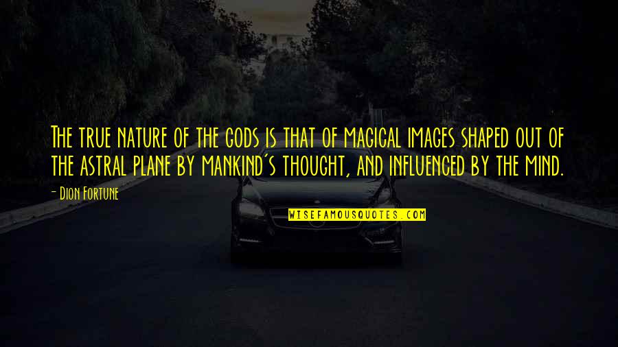 Planes Quotes By Dion Fortune: The true nature of the gods is that Planes Quotes By Dion Fortune: The true nature of the gods is that